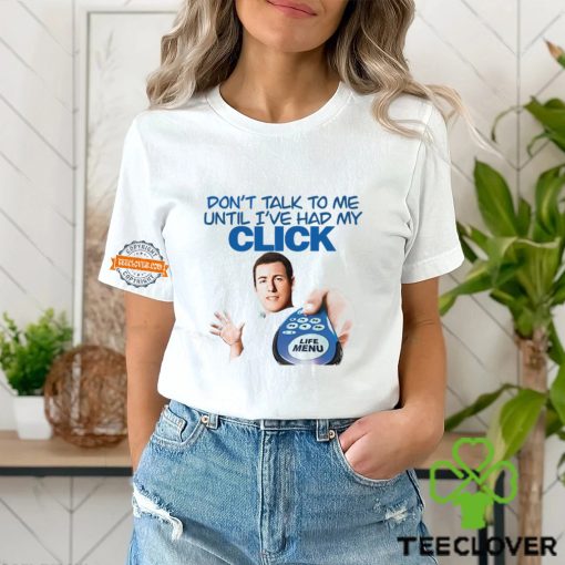 Don’t Talk To Me Until I’ve Had My Click Shirt