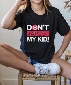 Don’t Target My Kids T Shirt