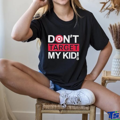 Don’t Target My Kids T Shirt