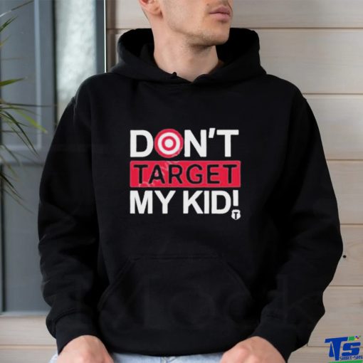 Don’t Target My Kids T Shirt