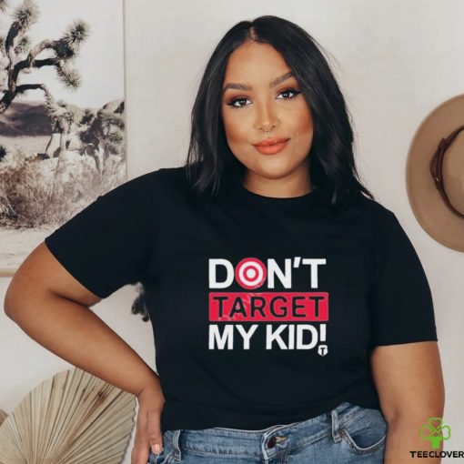 Don’t Target My Kids T Shirt