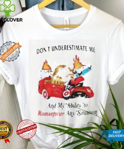 Don’t Underestimate Me And My Ability To Ramanticize Any Situation Shirt 2 Don’t Underestimate Me And My Ability To Ramanticize Any Situation Shirt