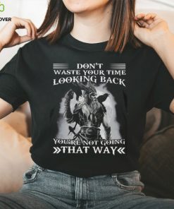 Don't Waste Your Time Looking Back You're Not Going That Way Classic T Shirt