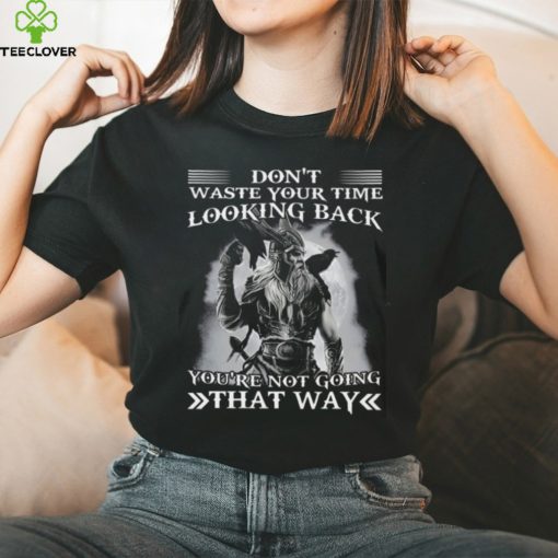 Don’t Waste Your Time Looking Back You’re Not Going That Way Classic T Shirt