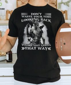 Don't Waste Your Time Looking Back You're Not Going That Way Classic T Shirt