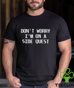 Don’t Worry I’m On A Side Quest Shirt
