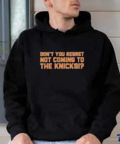 Don’t You Regret Not Coming To The Knicks Shirt