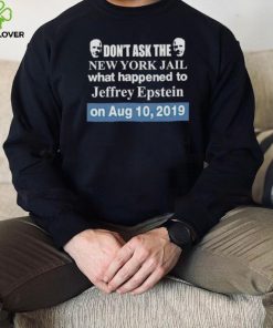 Don’t ask the new york jail what happened to Jeffrey Epstein shirt