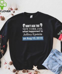 Don’t ask the new york jail what happened to Jeffrey Epstein hoodie, sweater, longsleeve, shirt v-neck, t-shirt