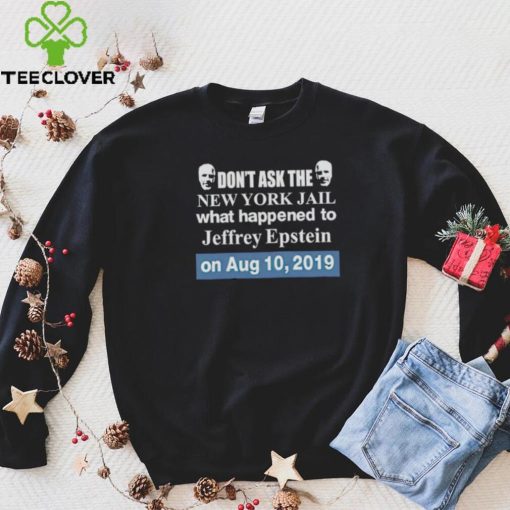 Don’t ask the new york jail what happened to Jeffrey Epstein hoodie, sweater, longsleeve, shirt v-neck, t-shirt