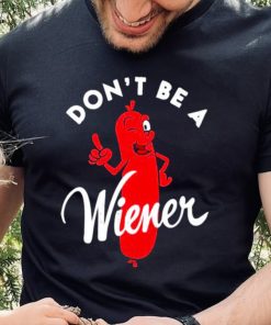 Dont be a Wiener shirt