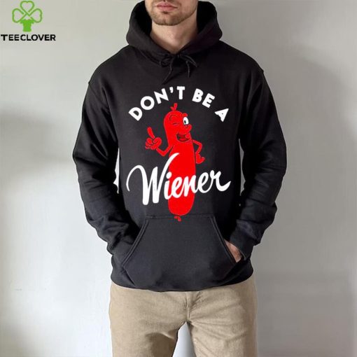 Dont be a Wiener shirt
