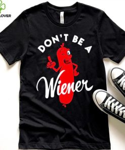 Dont be a Wiener shirt