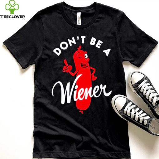 Dont be a Wiener shirt