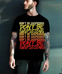 Don’t be suspicious shirt