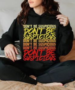 Don’t be suspicious hoodie, sweater, longsleeve, shirt v-neck, t-shirt