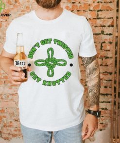 Don’t get twisted get knotted St. Patricks Day T Shirt