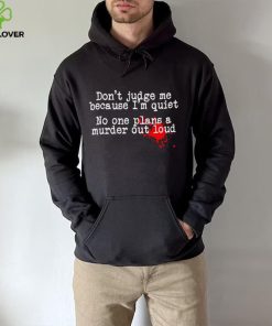 Don’t judge me because I’m quiet no one plans a murder out loud hoodie, sweater, longsleeve, shirt v-neck, t-shirt