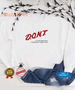 Don’t let me drink milk it makes my tummy hurt funny T shirt