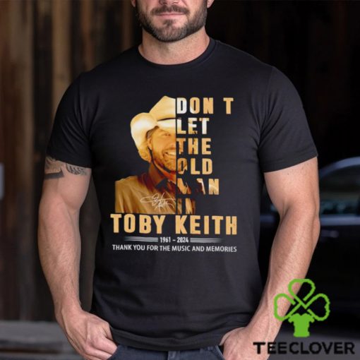 Don’t let the old man in Toby Keith 1961 2024 thank you for the music and memories shirt