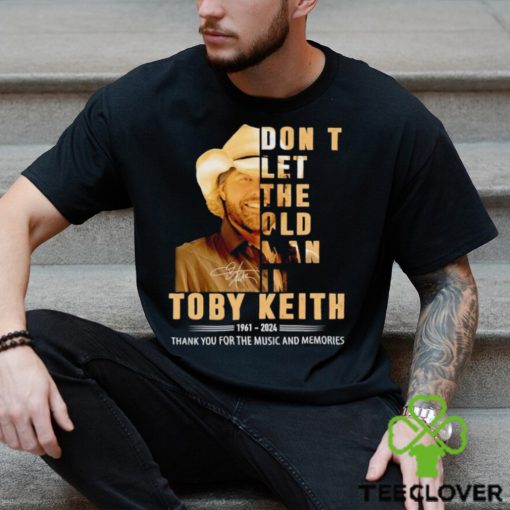 Don’t let the old man in Toby Keith 1961 2024 thank you for the music and memories shirt