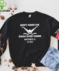 Don’t make me swim over there Montgomery Al 8.5.2023 shirt