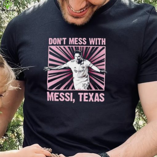 Don’t mess with Messi Texas shirt