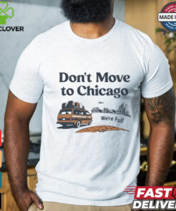 Don’t move to Chicago we’re full shirt