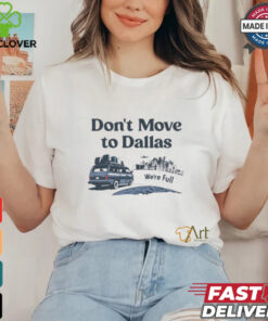 Don’t move to Dallas we’re full shirt
