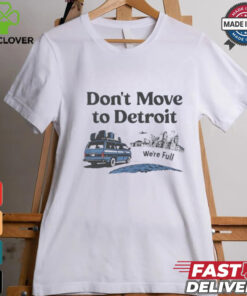 Don’t move to Detroit we’re full shirt