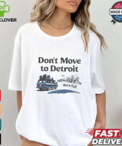 Don’t move to Detroit we’re full shirt