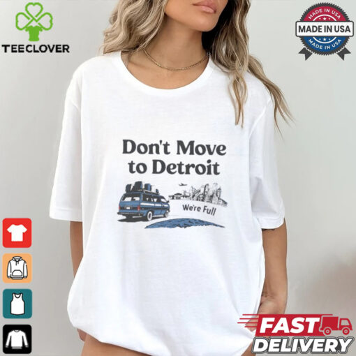 Don’t move to Detroit we’re full shirt