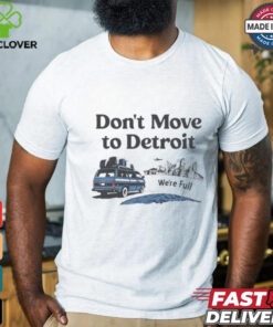 Don’t move to Detroit we’re full shirt