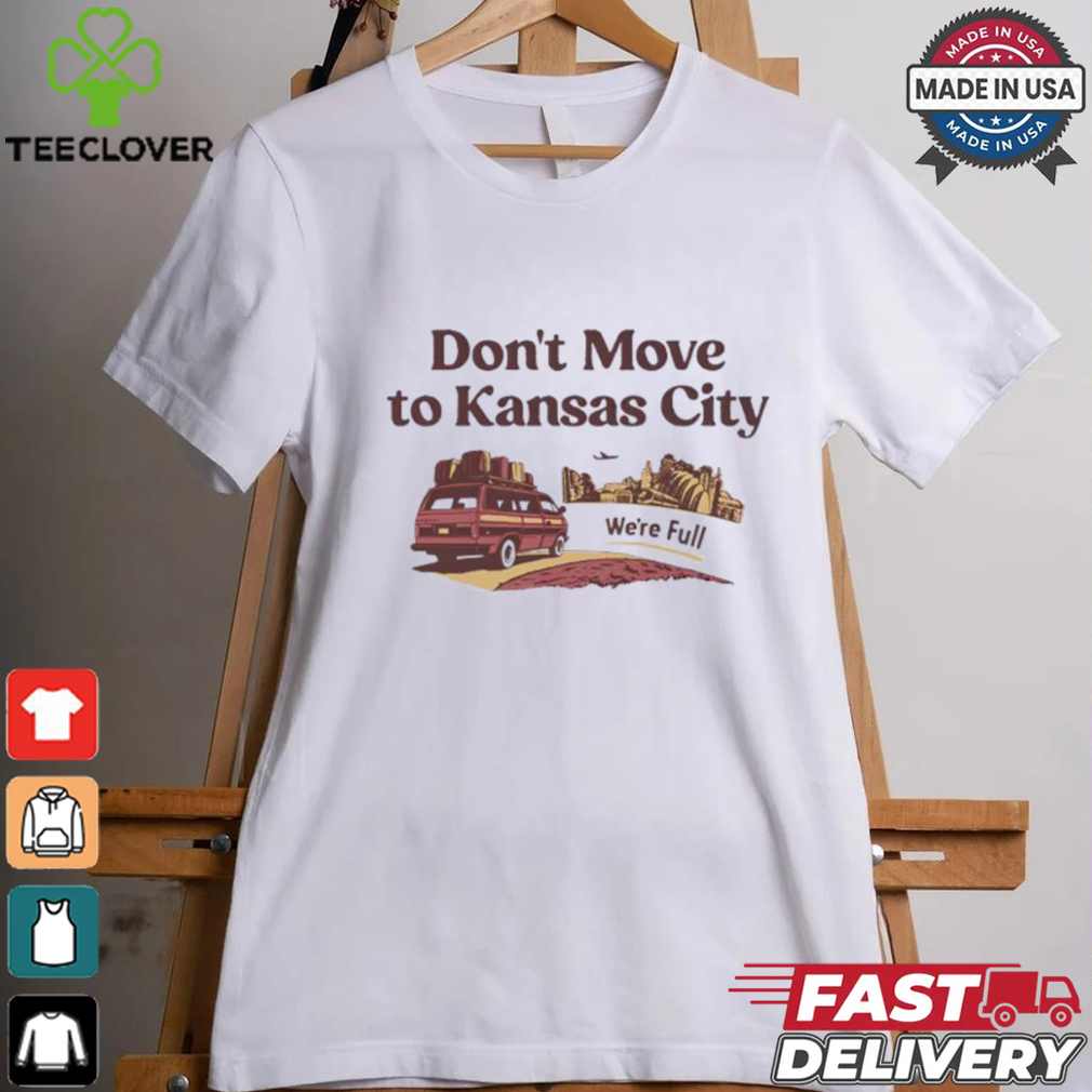 Don’t move to Kansas City we’re full shirt Don’t move to Kansas City we’re full shirt
