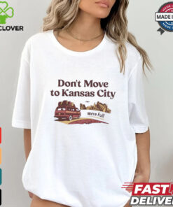 Don’t move to Kansas City we’re full shirt 1 Don’t move to Kansas City we’re full shirt