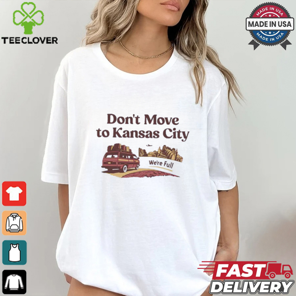 Don’t move to Kansas City we’re full shirt Don’t move to Kansas City we’re full shirt