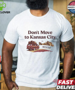 Don’t move to Kansas City we’re full shirt 3 Don’t move to Kansas City we’re full shirt