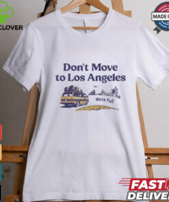 Don’t move to Los Angeles we’re full shirt