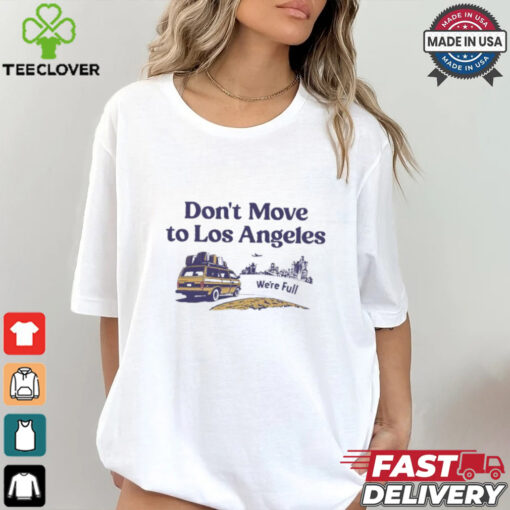 Don’t move to Los Angeles we’re full shirt