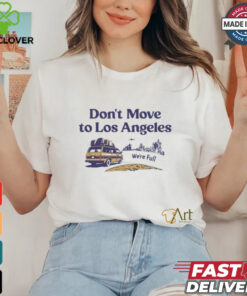 Don’t move to Los Angeles we’re full shirt