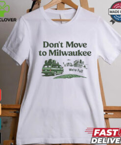 Don’t move to Milwaukee we’re full shirt