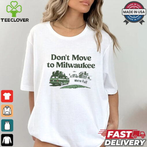 Don’t move to Milwaukee we’re full shirt