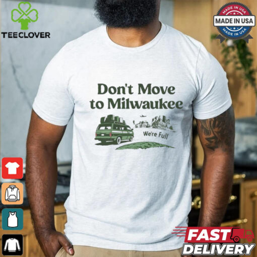 Don’t move to Milwaukee we’re full shirt
