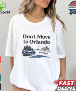 Don’t move to Orlando we’re full shirt