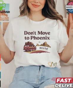 Don’t move to Phoenix we’re full shirt