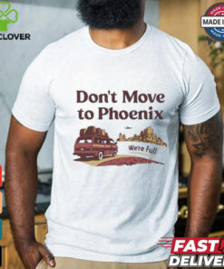 Don’t move to Phoenix we’re full shirt
