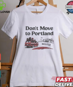 Don’t move to Portland we’re full shirt
