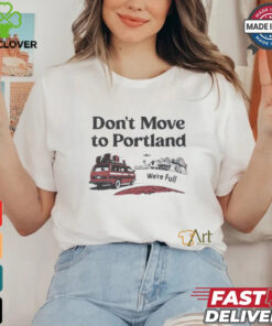 Don’t move to Portland we’re full shirt