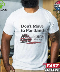Don’t move to Portland we’re full shirt
