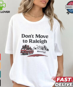 Don’t move to Raleigh we’re full shirt